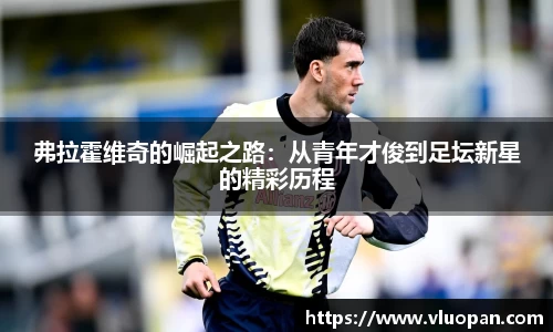 弗拉霍维奇的崛起之路：从青年才俊到足坛新星的精彩历程